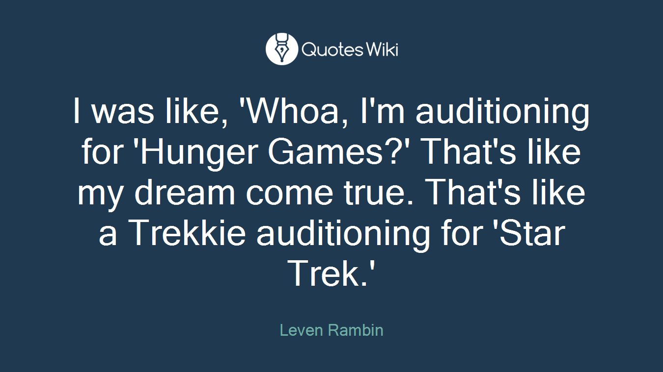 I was like, 'Whoa, I'm auditioning for 'Hunger Games?' That's like my dream come true. That's like a Trekkie auditioning for 'Star Trek.'