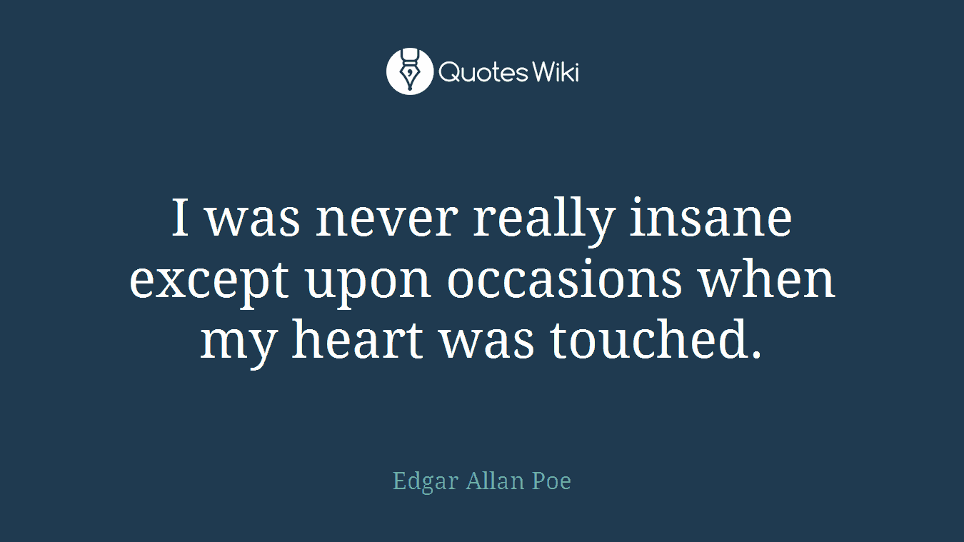 I was never really insane except upon occasions when my heart was touched.