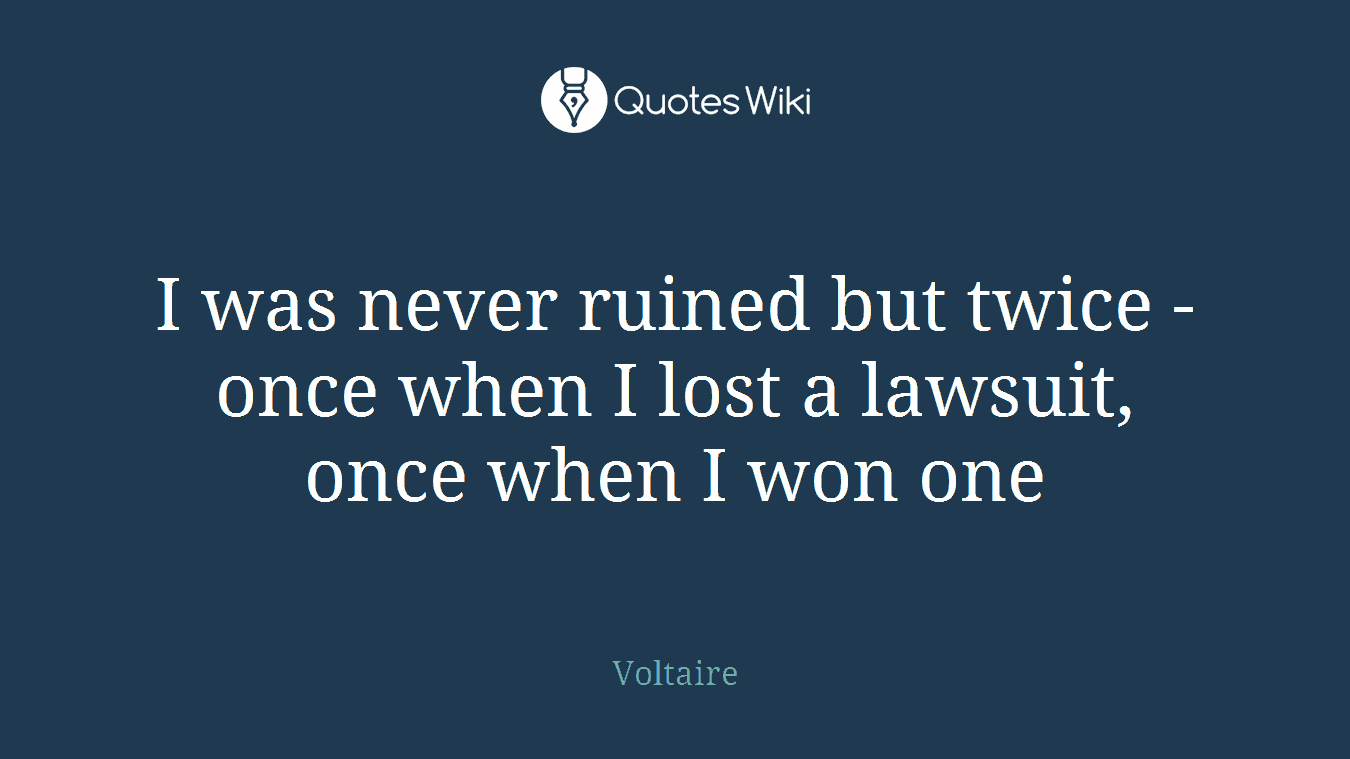 I was never ruined but twice - once when I lost a lawsuit, once when I won one