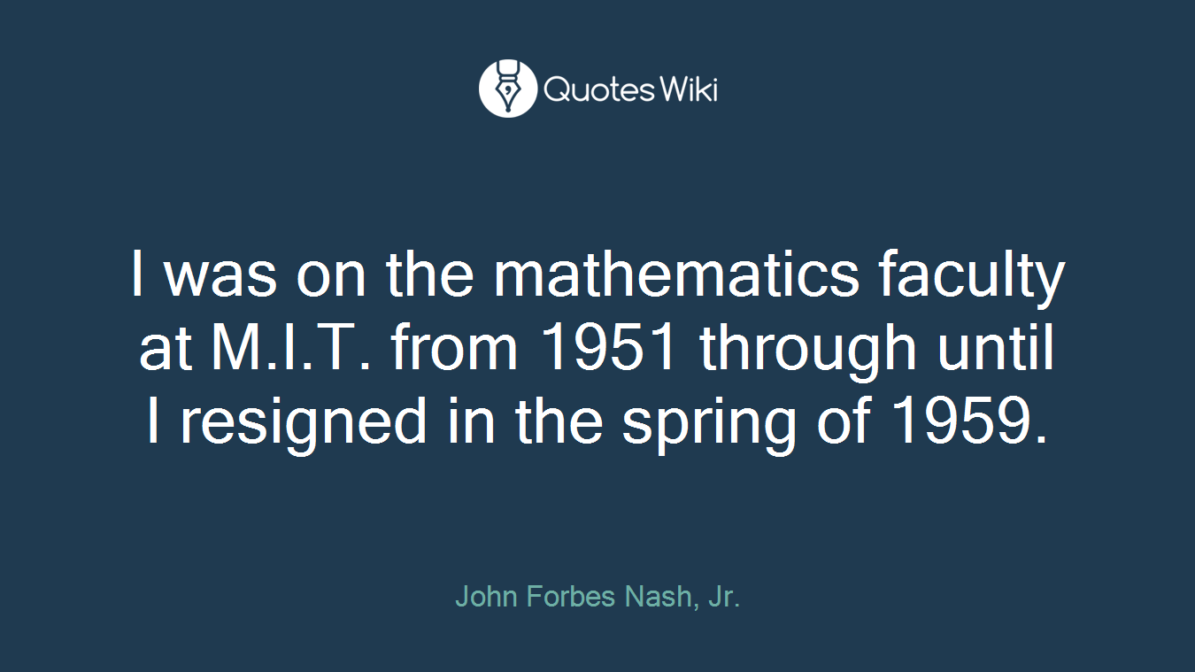 I was on the mathematics faculty at M.I.T. from 1951 through until I resigned in the spring of 1959.