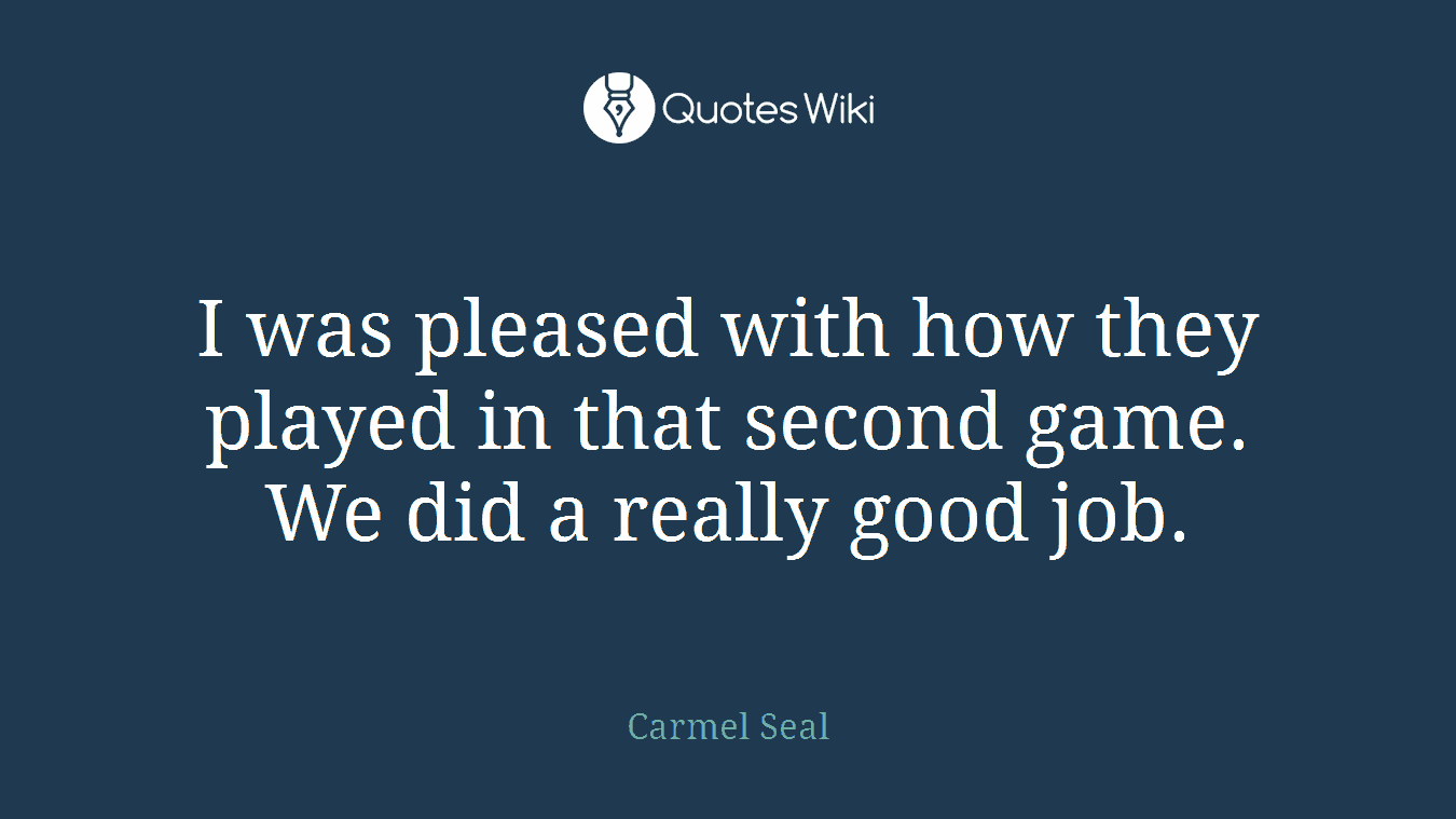I was pleased with how they played in that second game. We did a really good job.