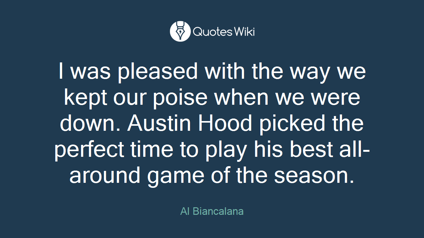 I was pleased with the way we kept our poise when we were down. Austin Hood picked the perfect time to play his best all-around game of the season.