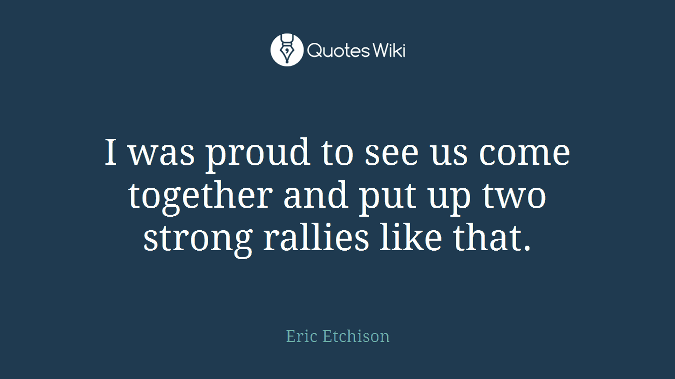 I was proud to see us come together and put up two strong rallies like that.