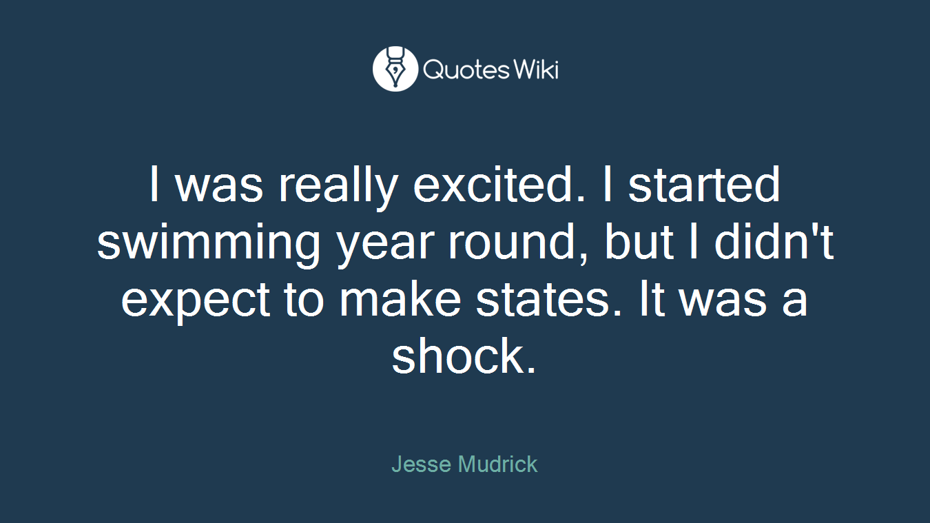 I was really excited. I started swimming year round, but I didn't expect to make states. It was a shock.