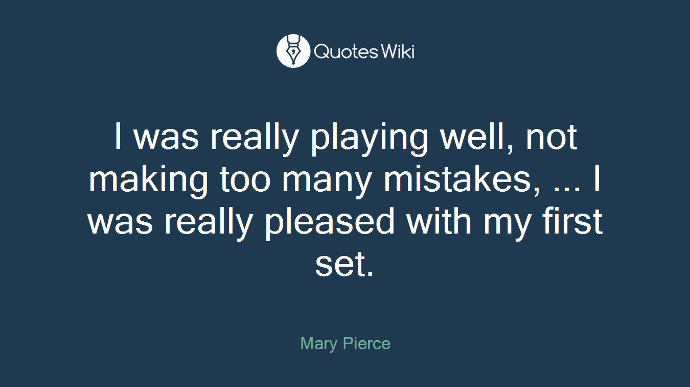 I was really playing well, not making too many mistakes, ... I was really pleased with my first set.