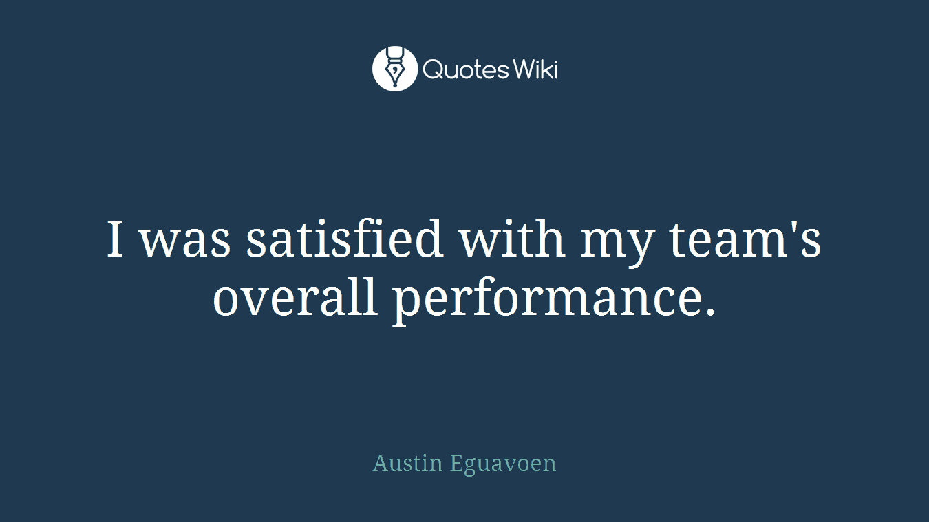 I was satisfied with my team's overall performance.