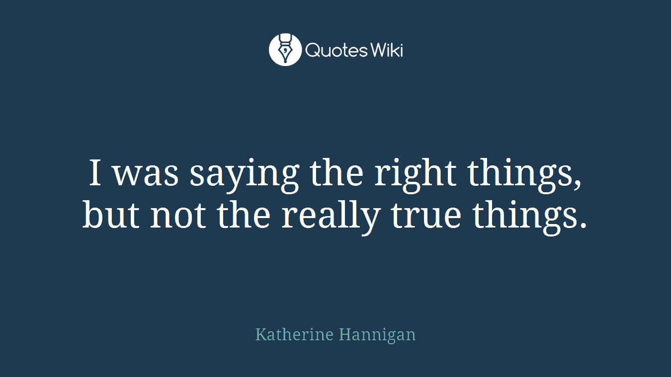 I was saying the right things, but not the really true things.