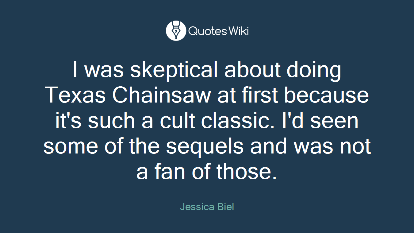I was skeptical about doing Texas Chainsaw at first because it's such a cult classic. I'd seen some of the sequels and was not a fan of those.