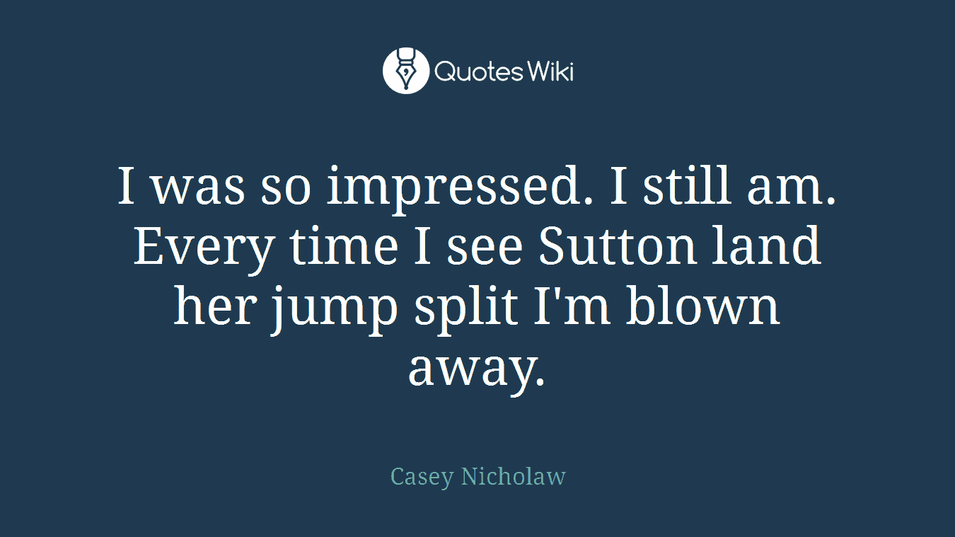 I was so impressed. I still am. Every time I see Sutton land her jump split I'm blown away.