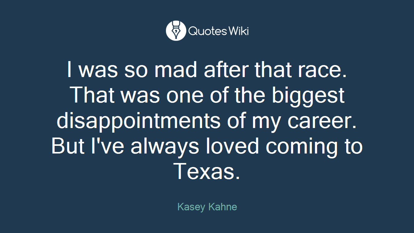 I was so mad after that race. That was one of the biggest disappointments of my career. But I've always loved coming to Texas.