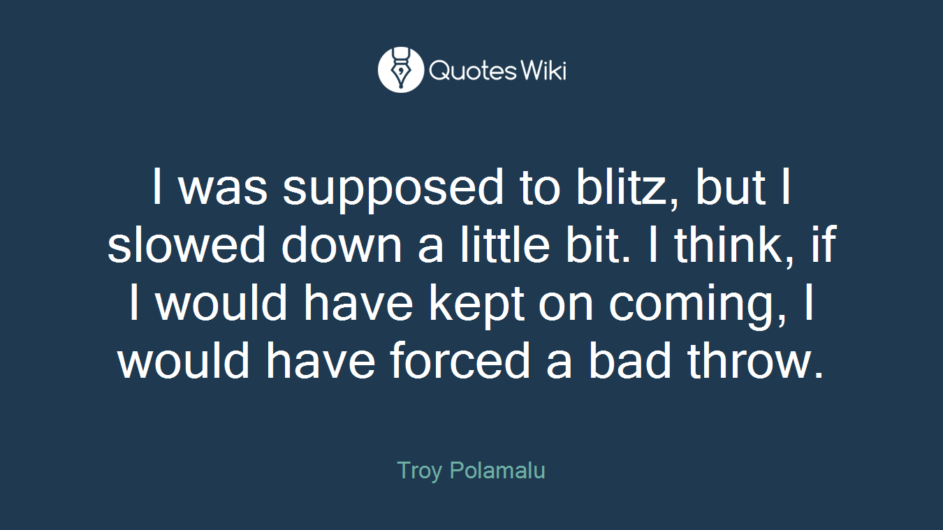 I was supposed to blitz, but I slowed down a little bit. I think, if I would have kept on coming, I would have forced a bad throw.