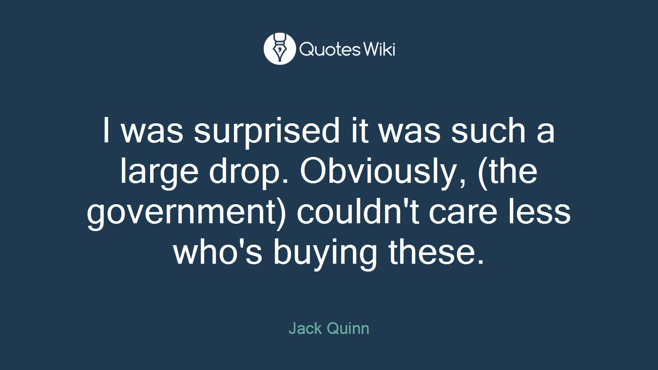 I was surprised it was such a large drop. Obviously, (the government) couldn't care less who's buying these.
