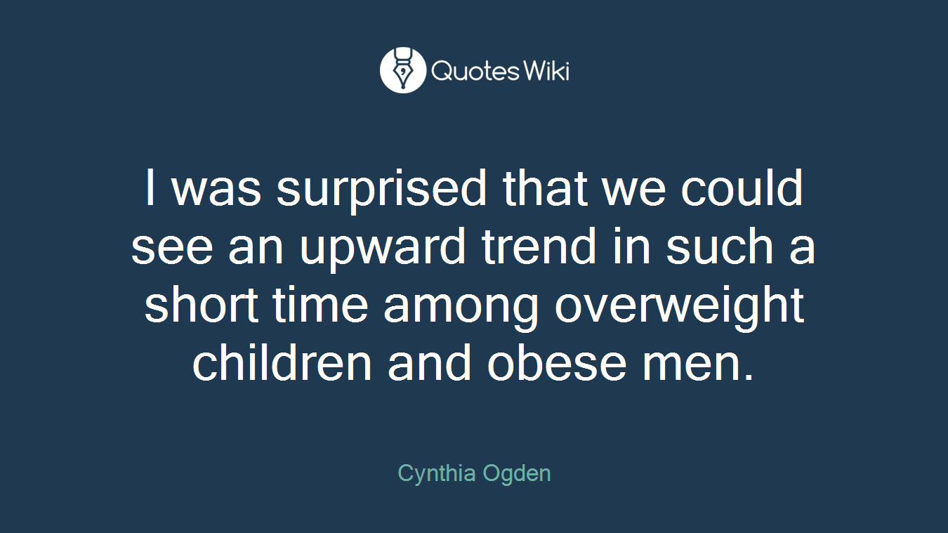I was surprised that we could see an upward trend in such a short time among overweight children and obese men.