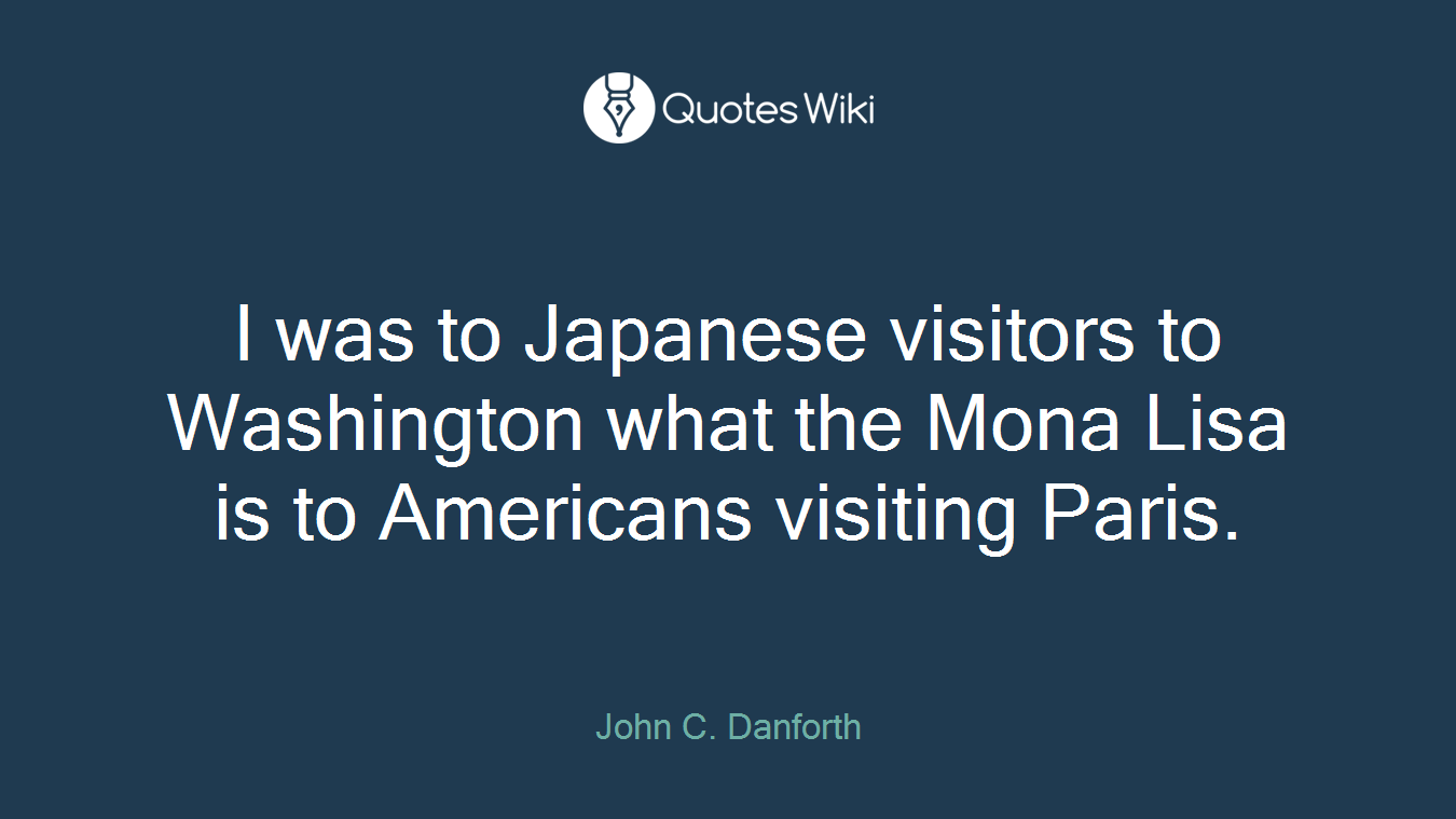 I was to Japanese visitors to Washington what the Mona Lisa is to Americans visiting Paris.