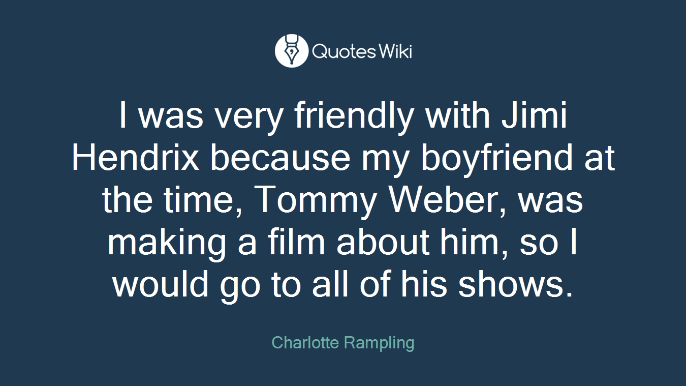I was very friendly with Jimi Hendrix because my boyfriend at the time, Tommy Weber, was making a film about him, so I would go to all of his shows.