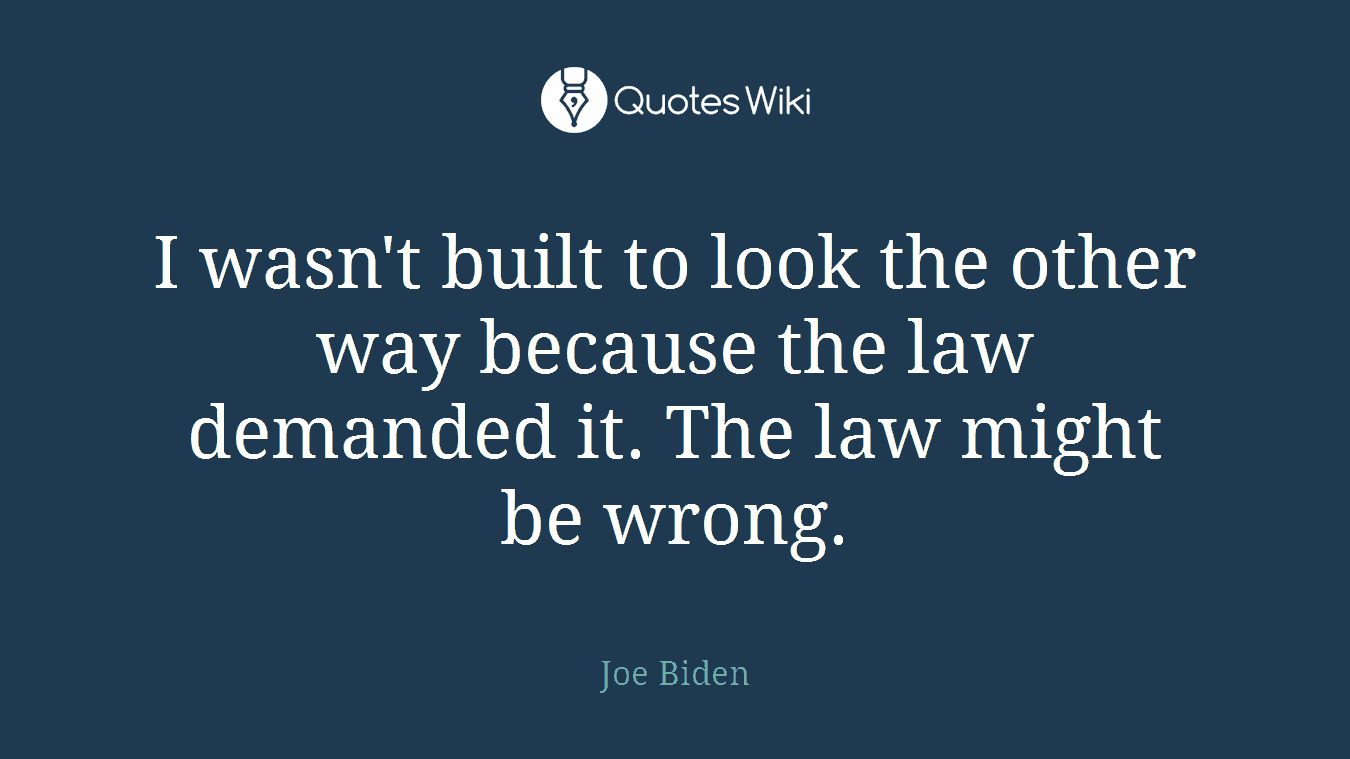 I wasn't built to look the other way because the law demanded it. The law might be wrong.