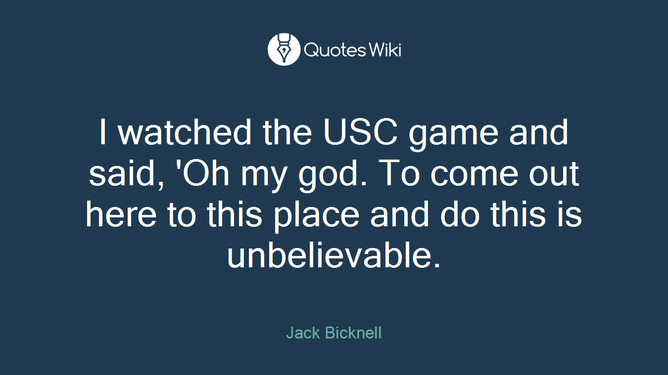 I watched the USC game and said, 'Oh my god. To come out here to this place and do this is unbelievable.