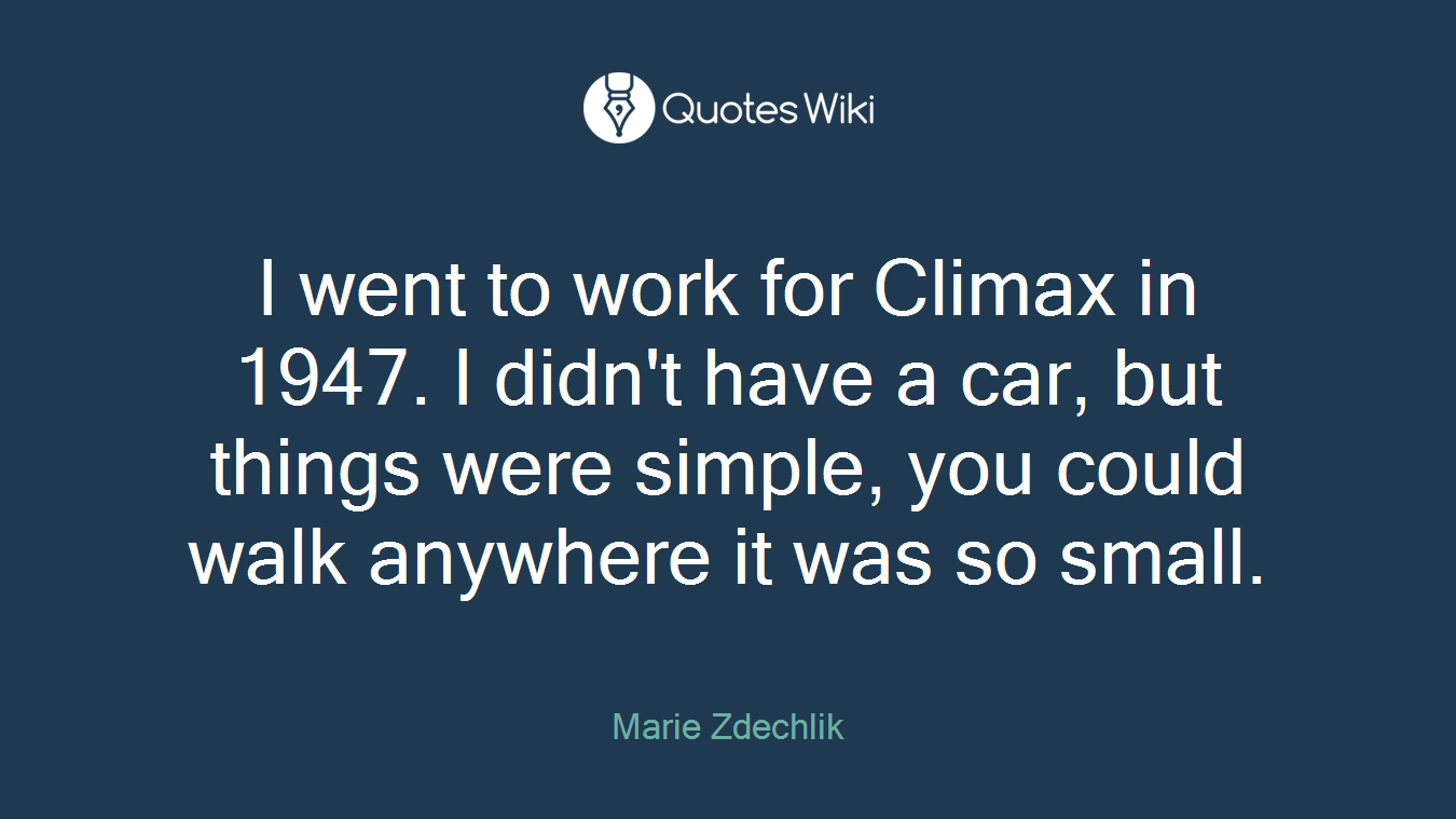 I went to work for Climax in 1947. I didn't have a car, but things were simple, you could walk anywhere it was so small.