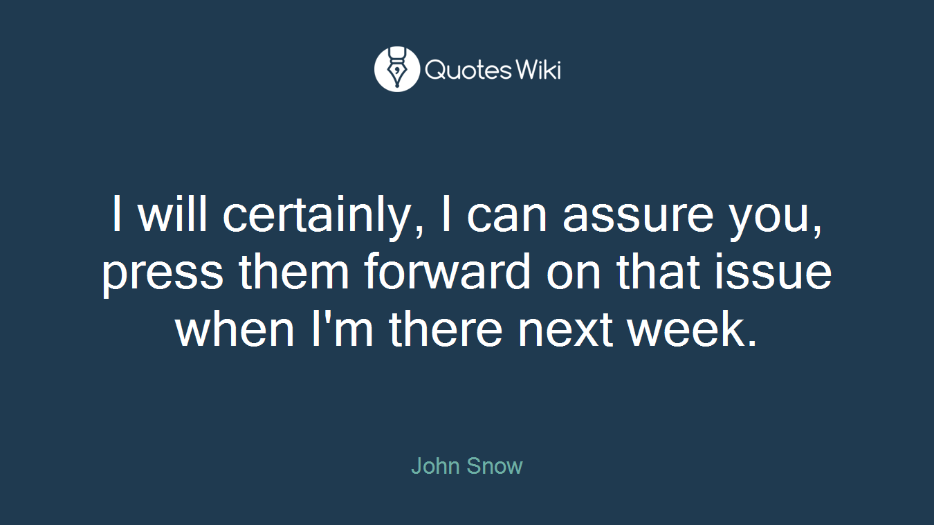 I will certainly, I can assure you, press them forward on that issue when I'm there next week.