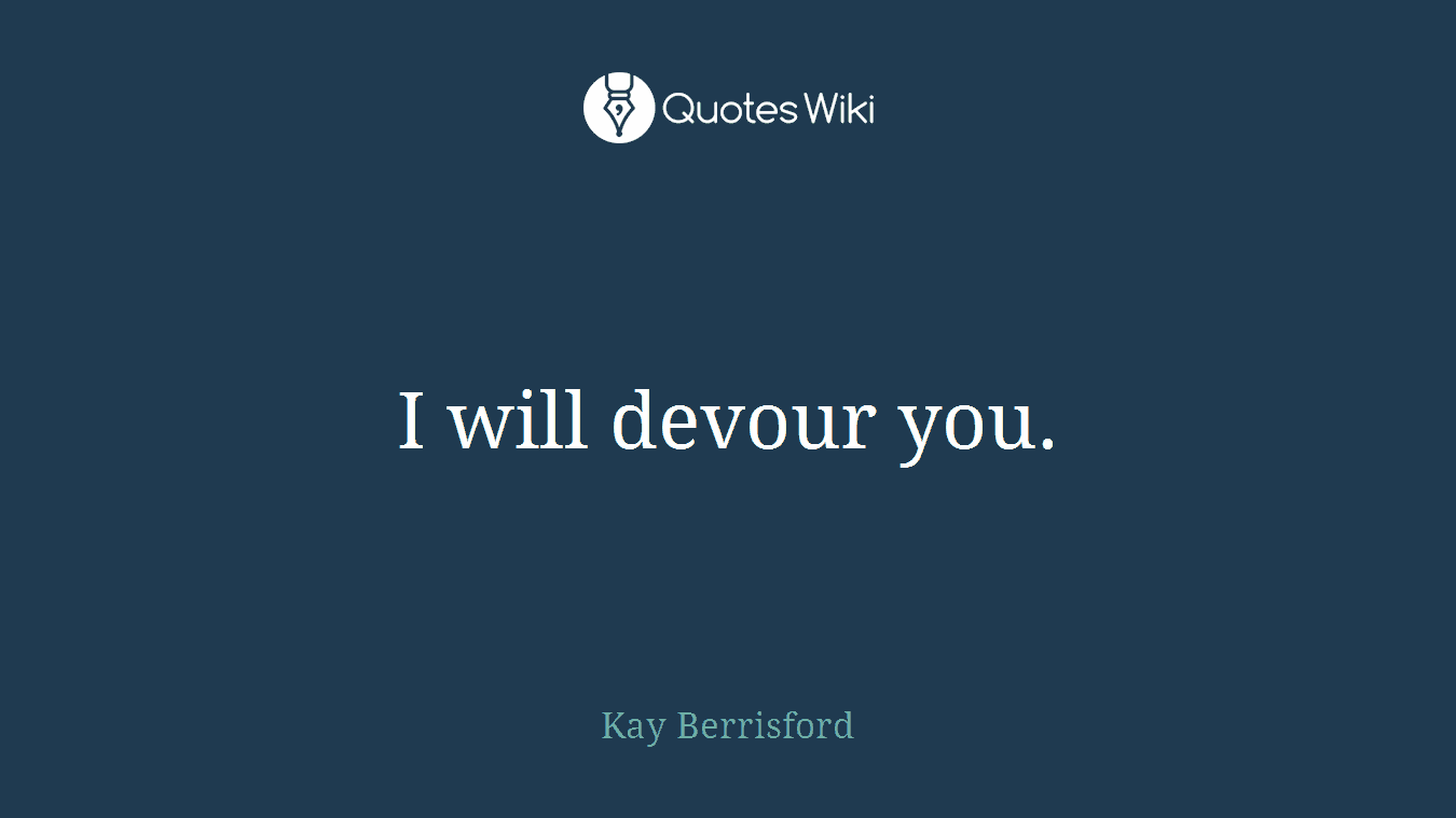 I will devour you.