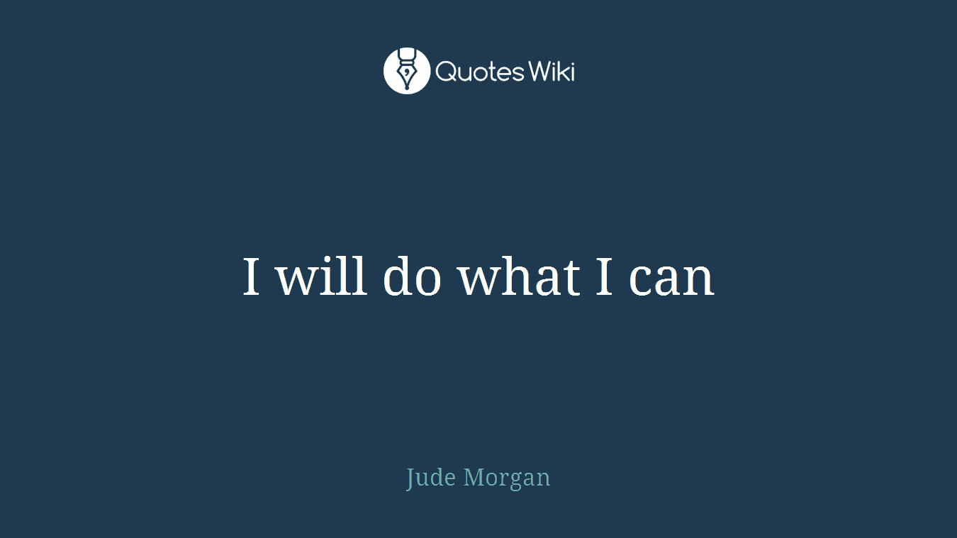 I will do what I can