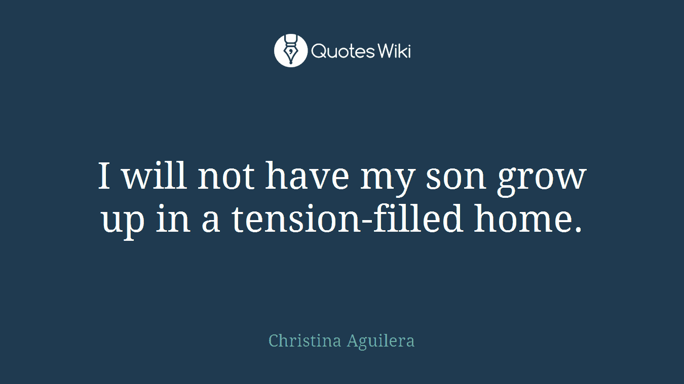 I will not have my son grow up in a tension-filled home.