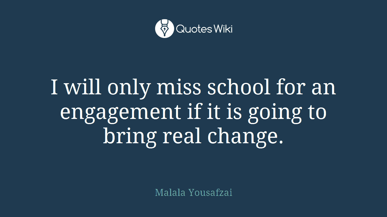 I will only miss school for an engagement if it is going to bring real change.