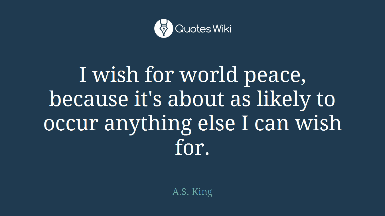 I wish for world peace, because it's about as likely to occur anything else I can wish for.