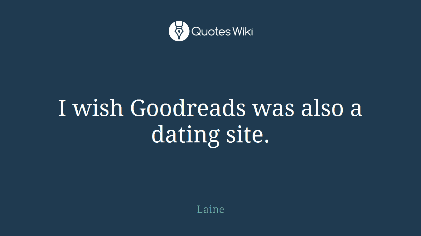I wish Goodreads was also a dating site.