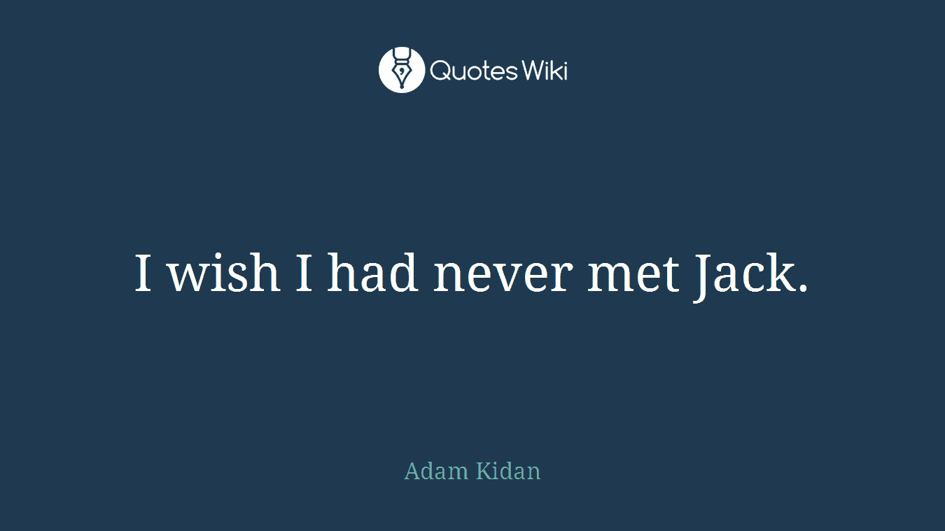 I wish I had never met Jack.
