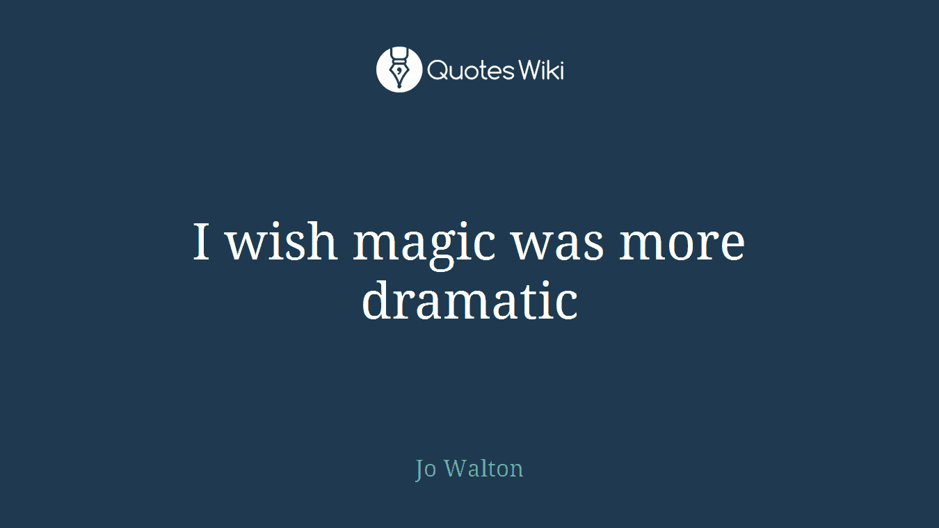 I wish magic was more dramatic