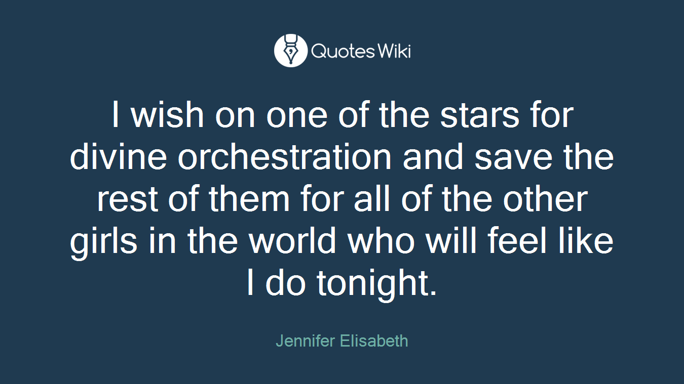 I wish on one of the stars for divine orchestration and save the rest of them for all of the other girls in the world who will feel like I do tonight.
