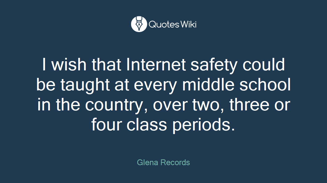 I wish that Internet safety could be taught at every middle school in the country, over two, three or four class periods.