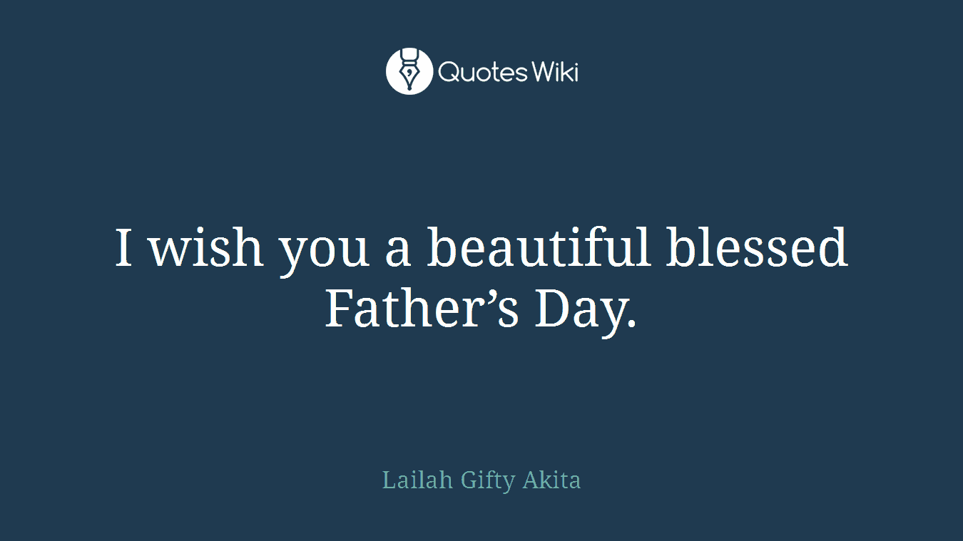 I wish you a beautiful blessed Father’s Day.