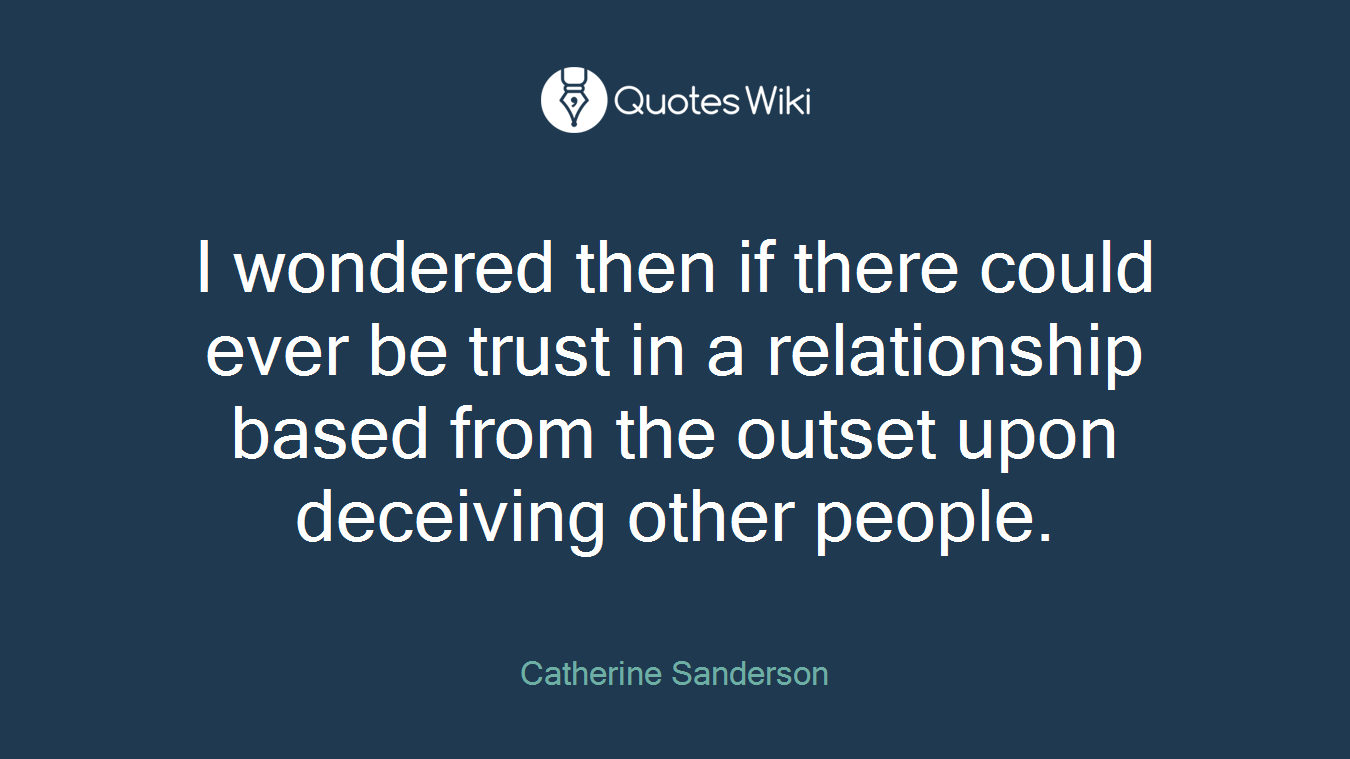 I wondered then if there could ever be trust in a relationship based from the outset upon deceiving other people.