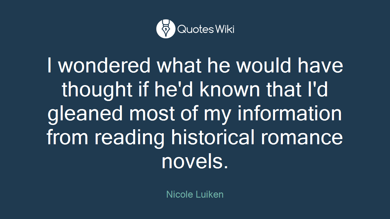 I wondered what he would have thought if he'd known that I'd gleaned most of my information from reading historical romance novels.