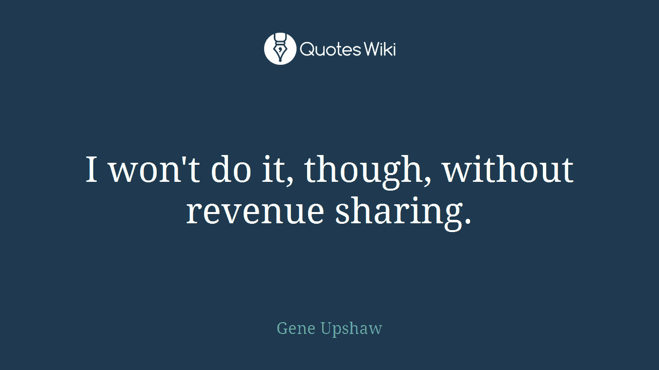 I won't do it, though, without revenue sharing.