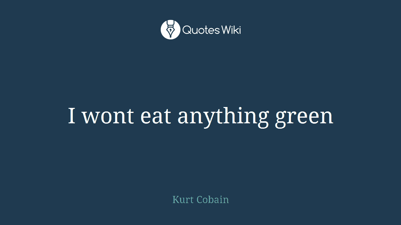 I wont eat anything green