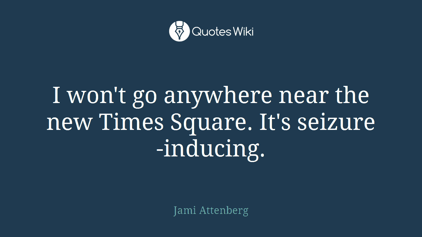 I won't go anywhere near the new Times Square. It's seizure-inducing.