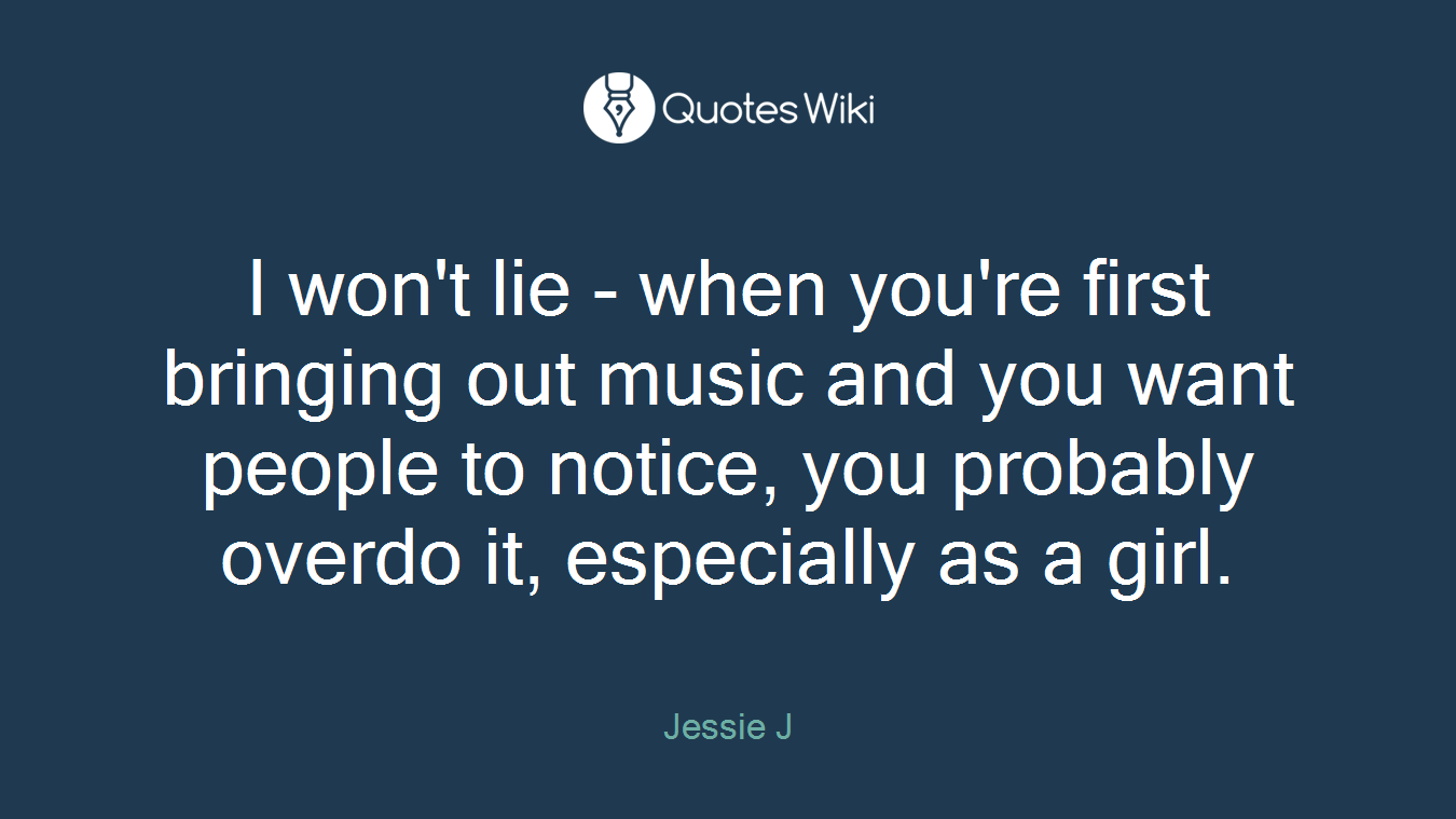 I won't lie - when you're first bringing out music and you want people to notice, you probably overdo it, especially as a girl.