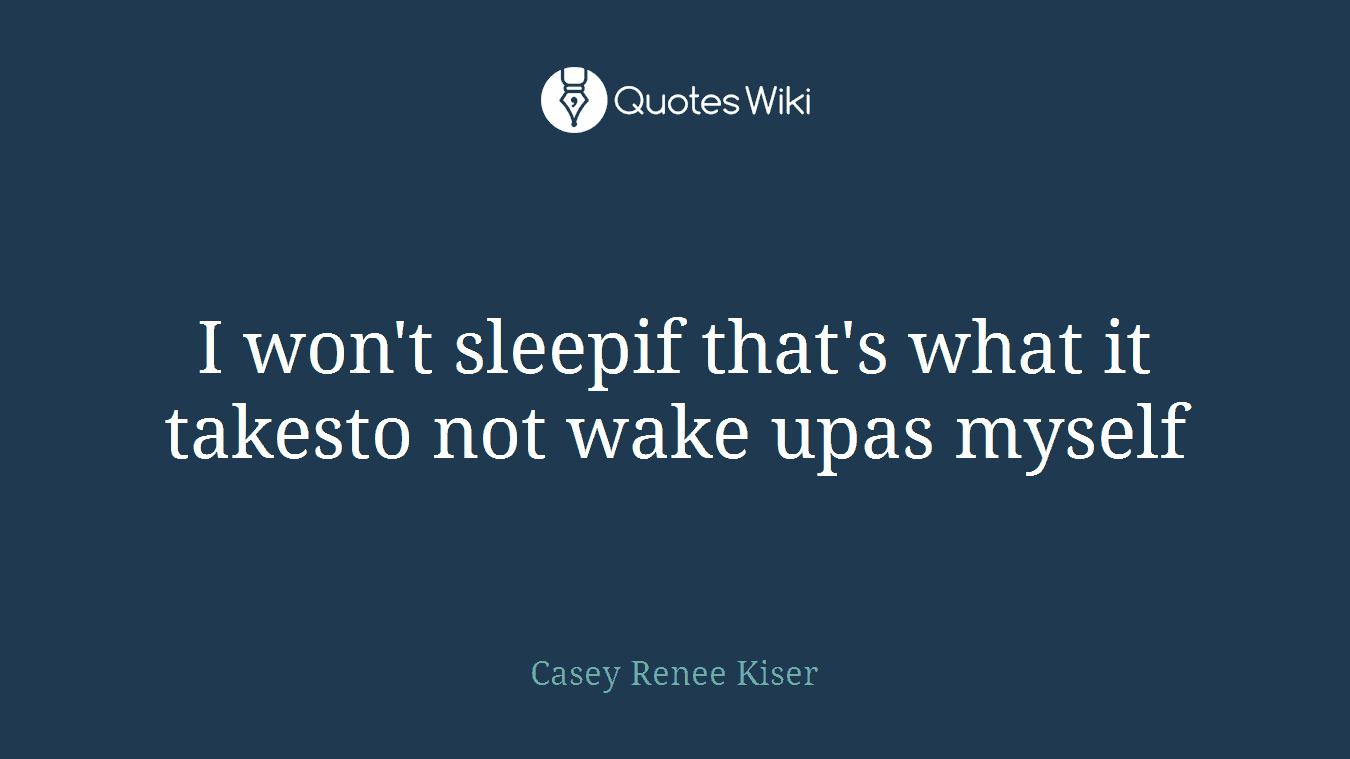 I won't sleepif that's what it takesto not wake upas myself