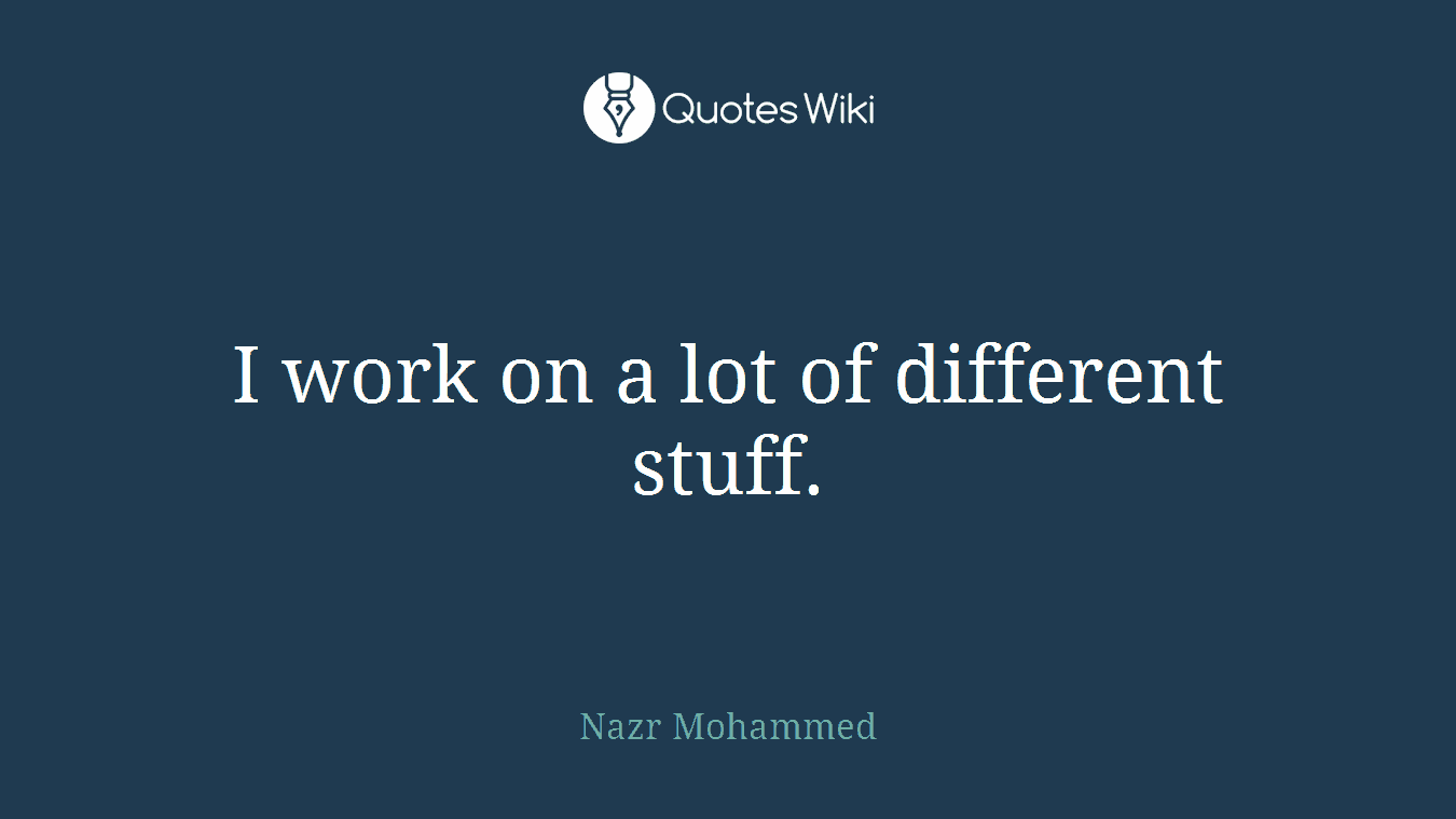 I work on a lot of different stuff.
