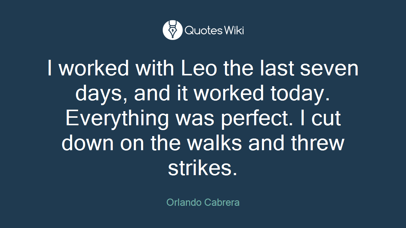 I worked with Leo the last seven days, and it worked today. Everything was perfect. I cut down on the walks and threw strikes.