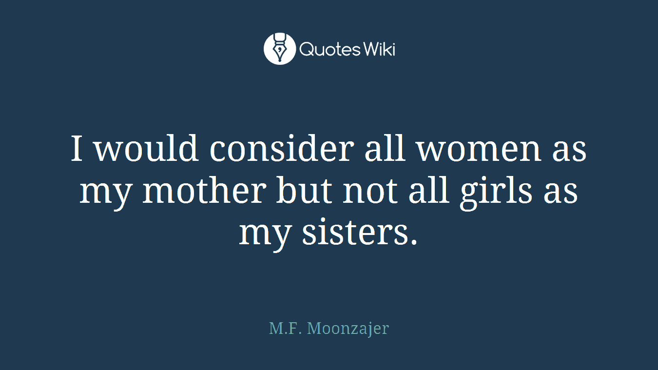 I would consider all women as my mother but not all girls as my sisters.