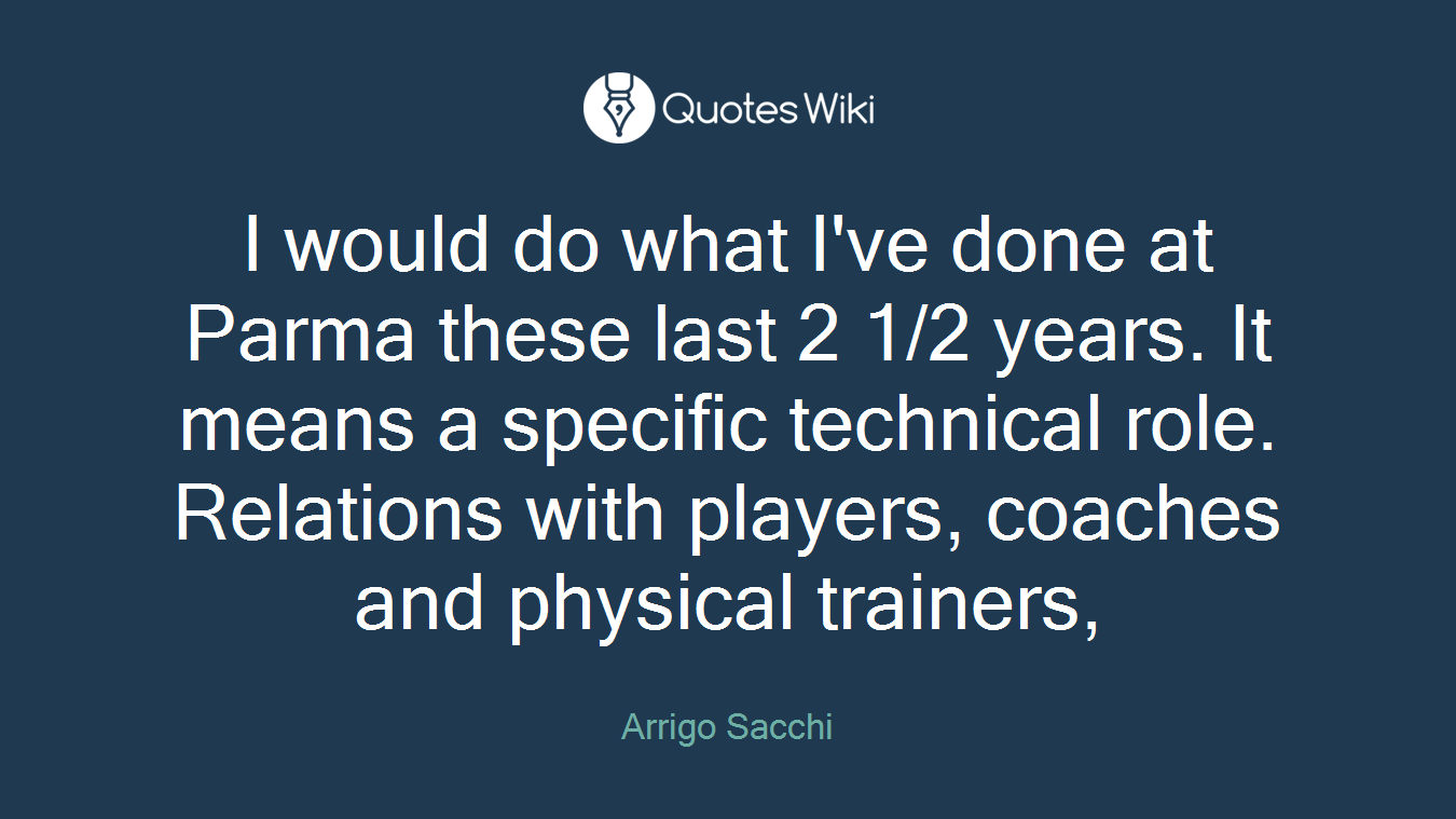 I would do what I've done at Parma these last 2 1/2 years. It means a specific technical role. Relations with players, coaches and physical trainers,