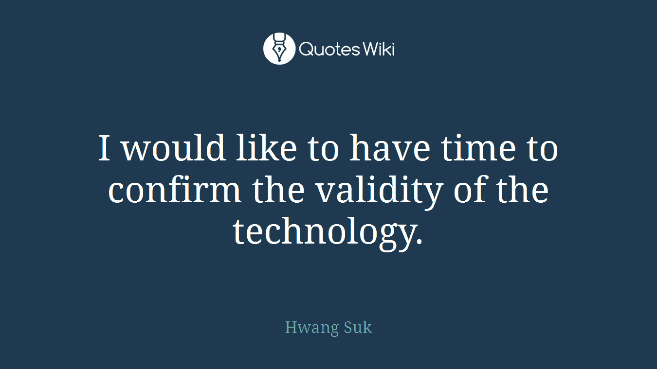 I would like to have time to confirm the validity of the technology.
