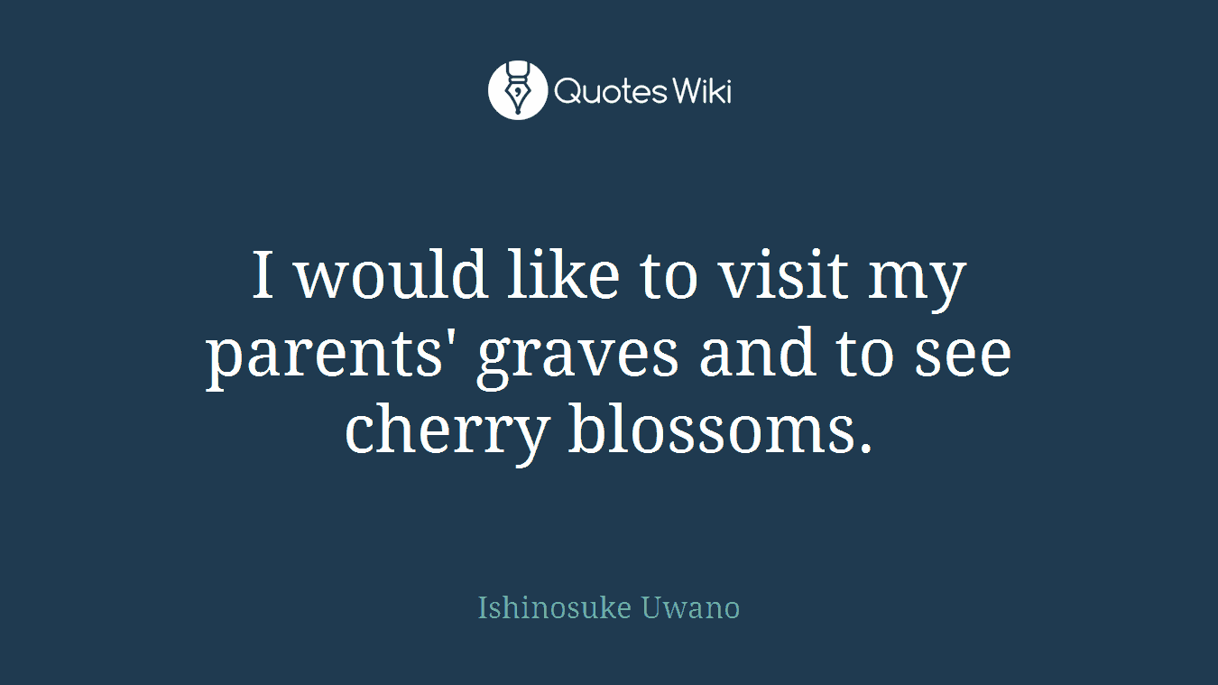 I would like to visit my parents' graves and to see cherry blossoms.