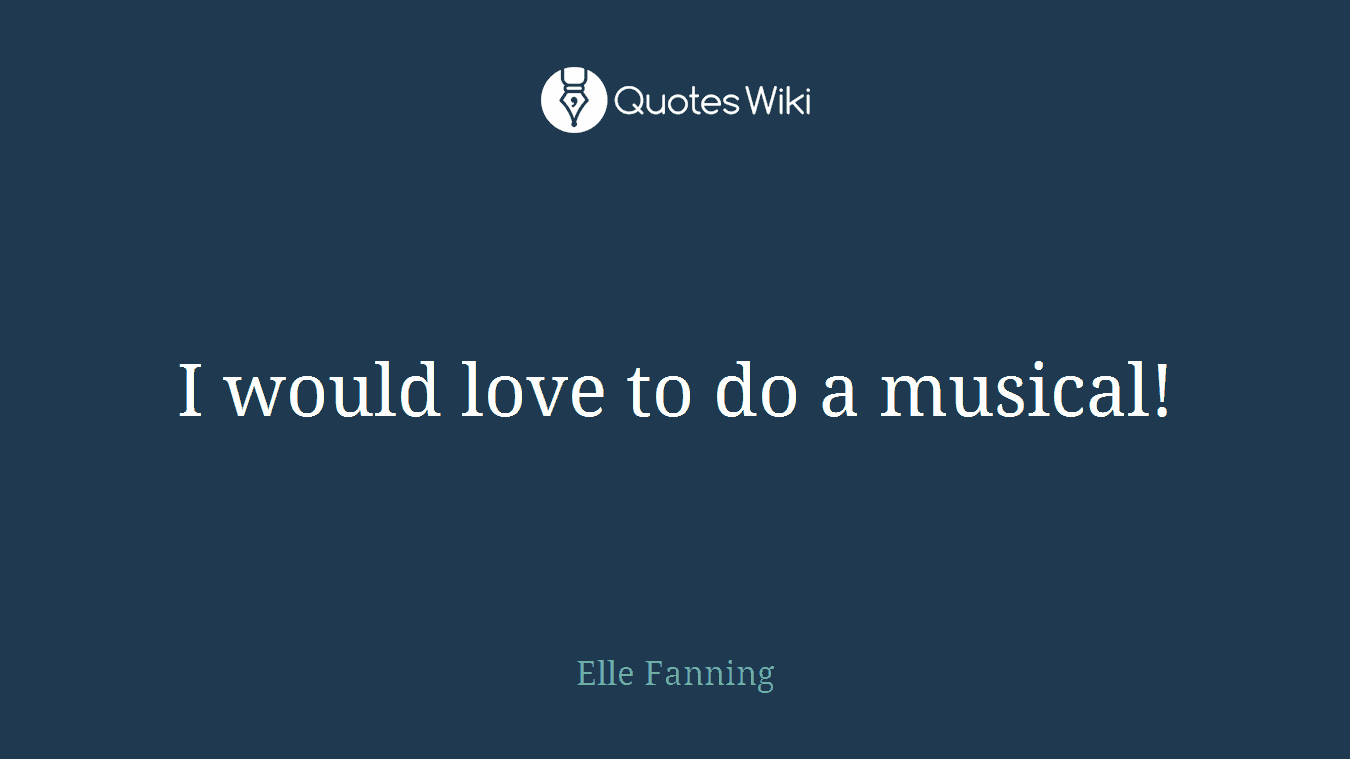 I would love to do a musical!