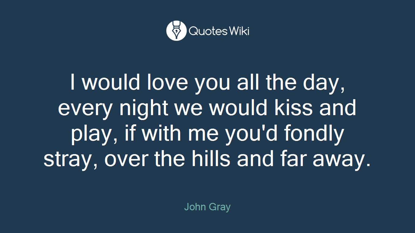 I would love you all the day, every night we would kiss and play, if with me you'd fondly stray, over the hills and far away.