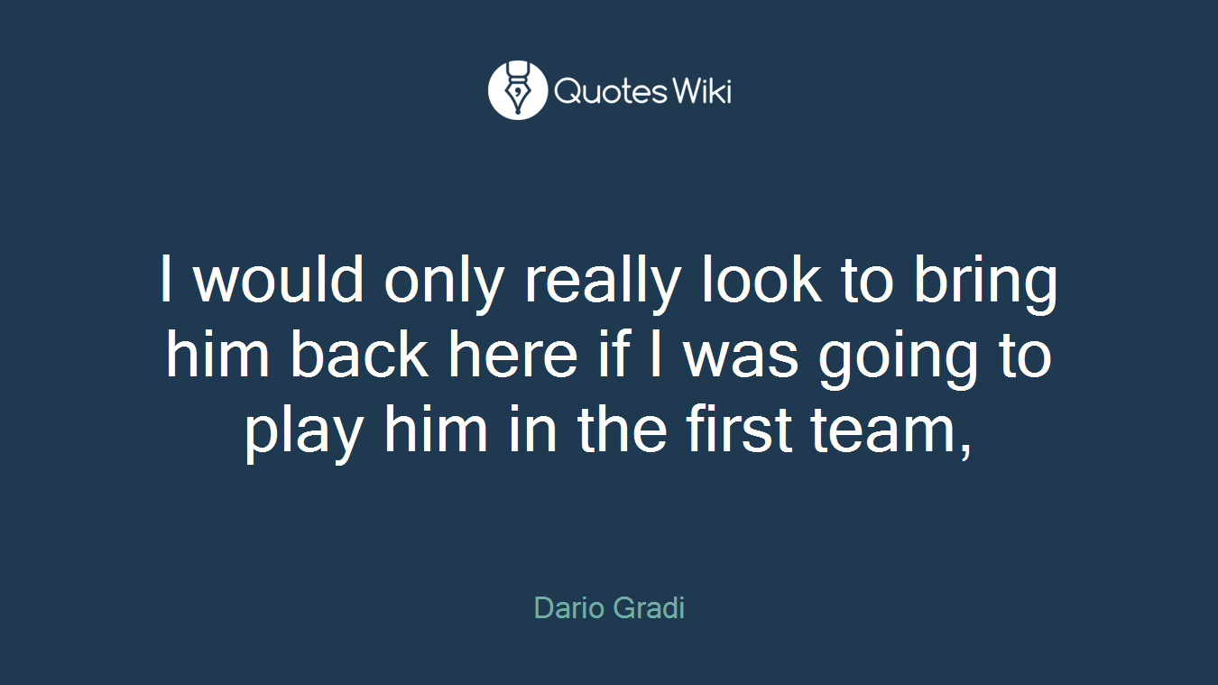 I would only really look to bring him back here if I was going to play him in the first team,